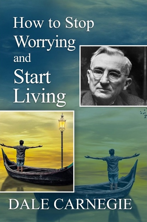 How to Stop Worrying and Start Living